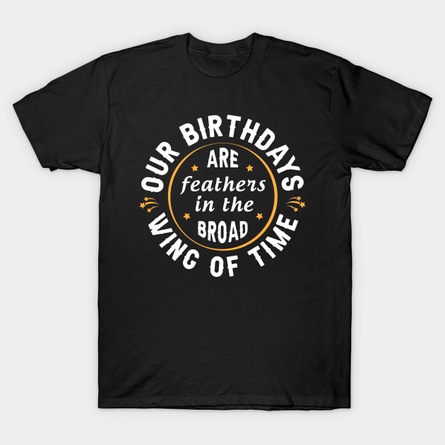 Our birthdays are feathers in the broad wing of time T-Shirt by Parrot Designs